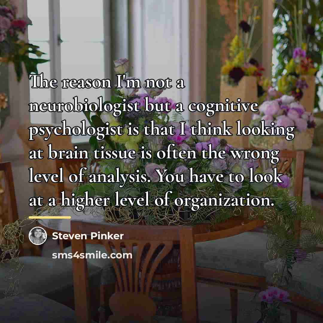 “The reason I'm not a neurobiologist but a cognitive psychologist…” quote by Steven Pinker