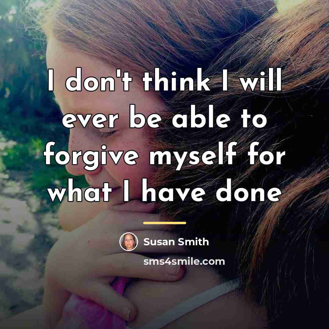 “I don't think I will ever be able to forgive…” quote by Susan Smith