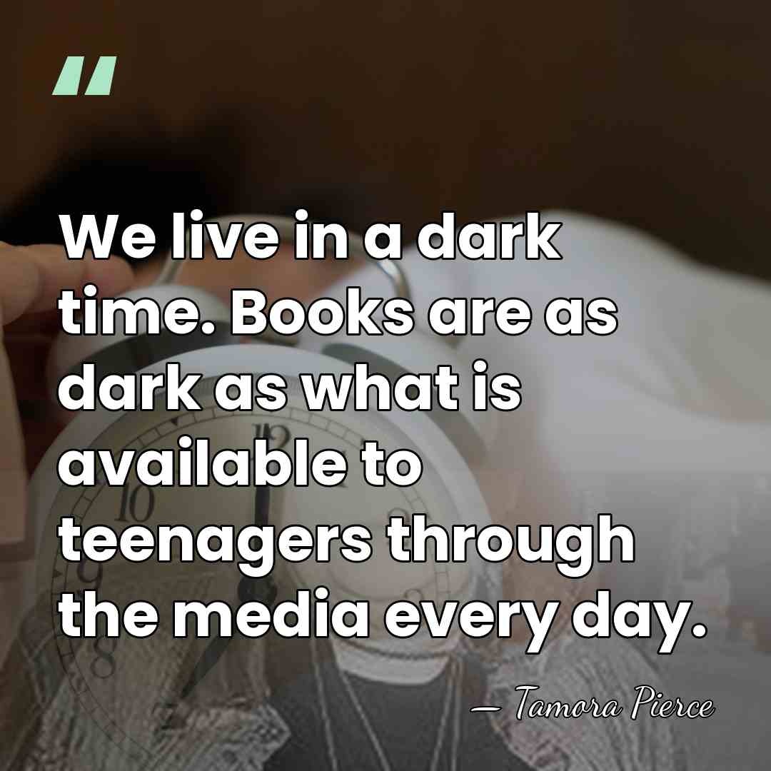We live in a dark time. Books are as dark as what&hellip; - Tamora Pierce