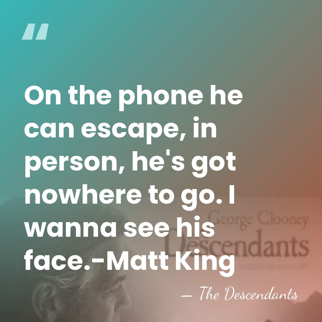 On the phone he can escape, in person, he's got nowhere to&hellip; - The Descendants