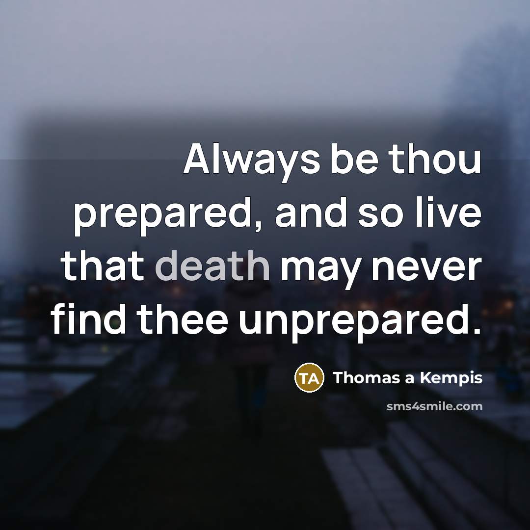 “Always be thou prepared, and so live that death may…” quote by Thomas a Kempis