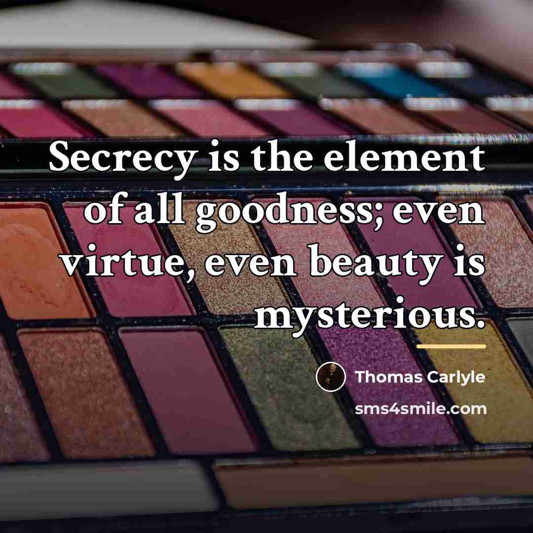 “Secrecy is the element of all goodness; even virtue, even…” quote by Thomas Carlyle