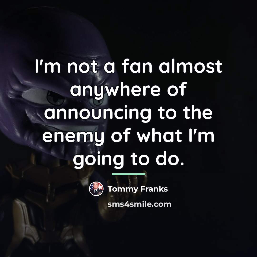 “I'm not a fan almost anywhere of announcing to the…” quote by Tommy Franks