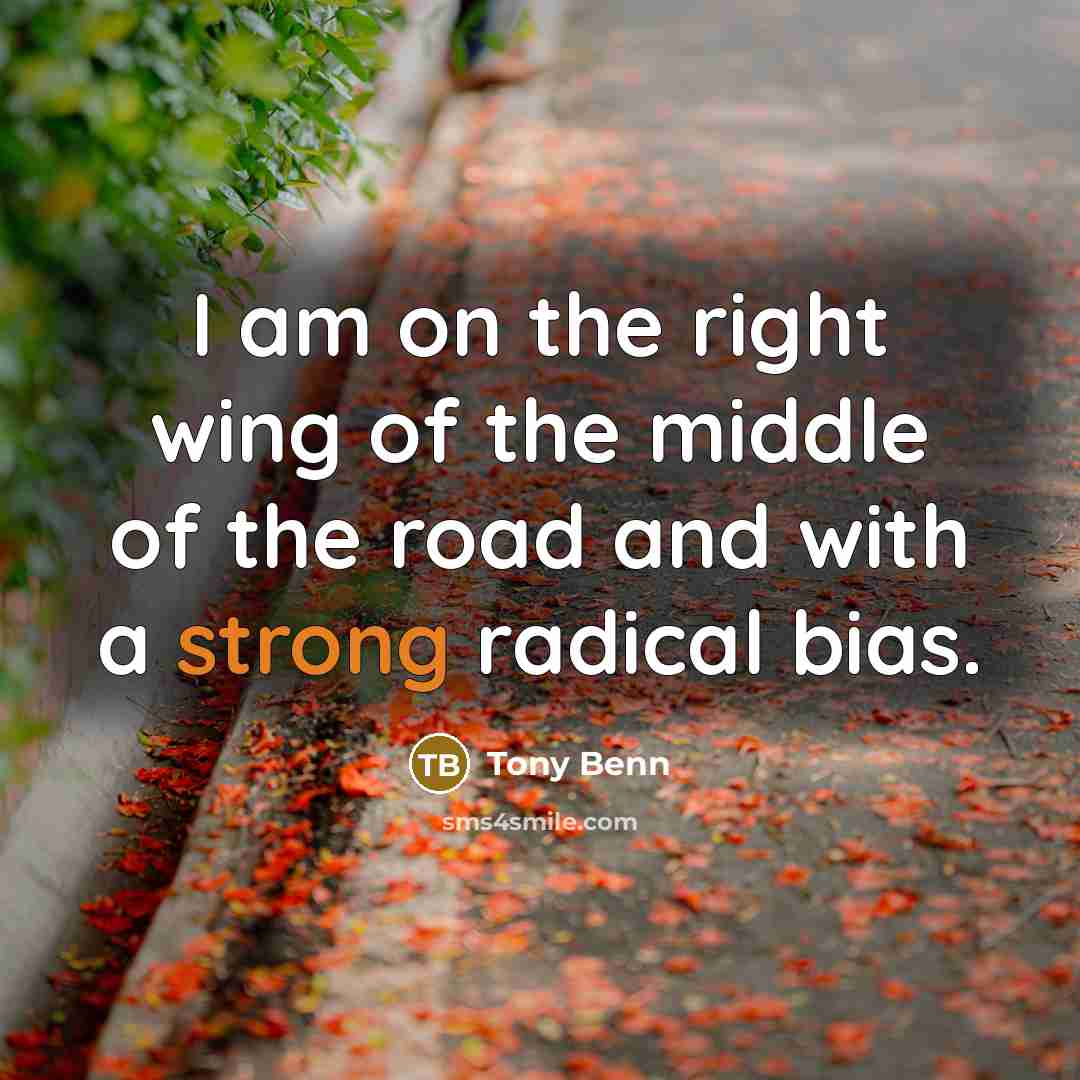 “I am on the right wing of the middle of…” quote by Tony Benn