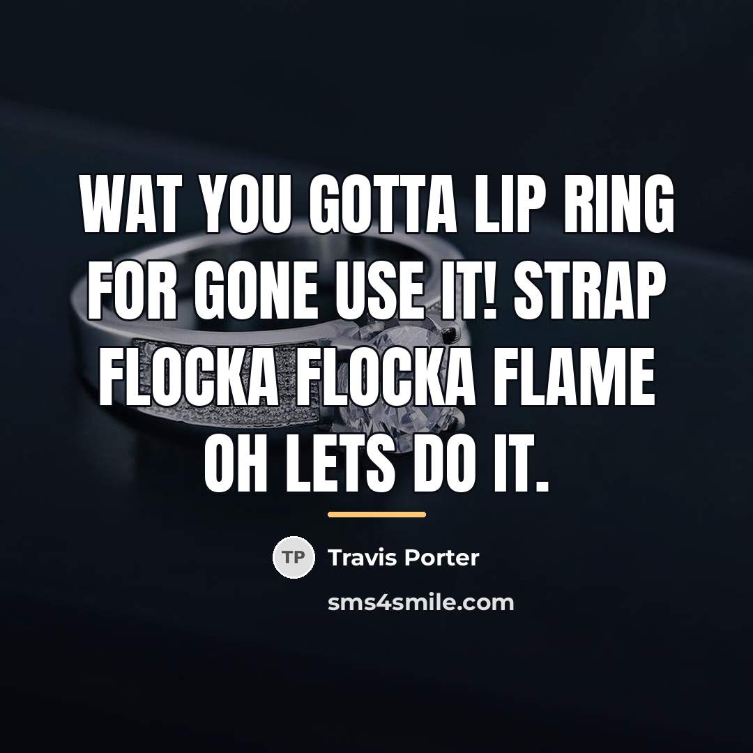 “Wat you gotta lip ring for gone use it! Strap…” quote by Travis Porter
