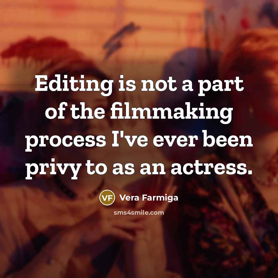 “Editing is not a part of the filmmaking process I've…” quote by Vera Farmiga