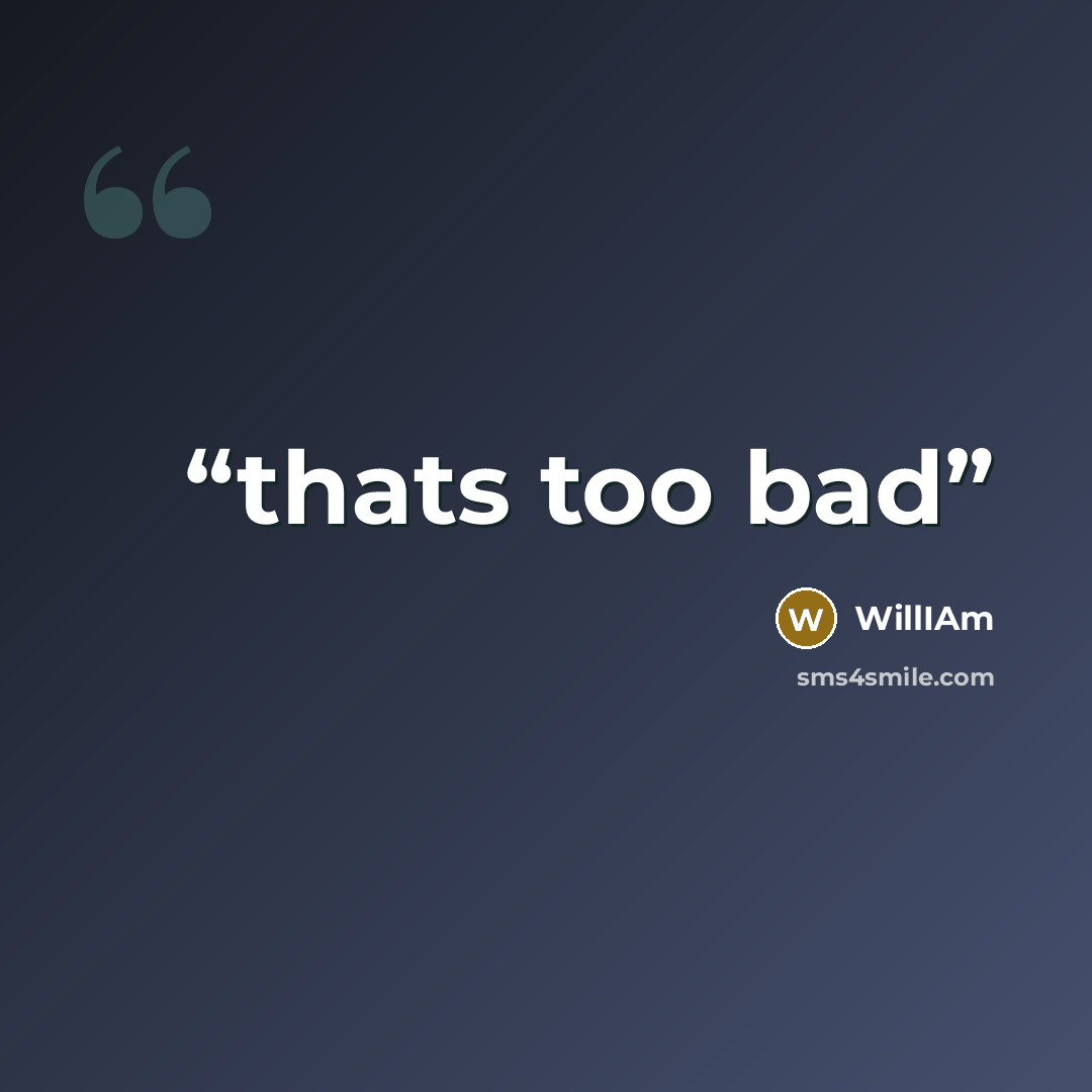 “thats too bad” quote by william