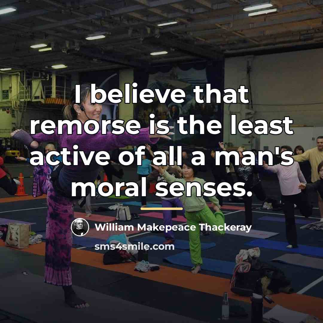 “I believe that remorse is the least active of all…” quote by William Makepeace Thackeray