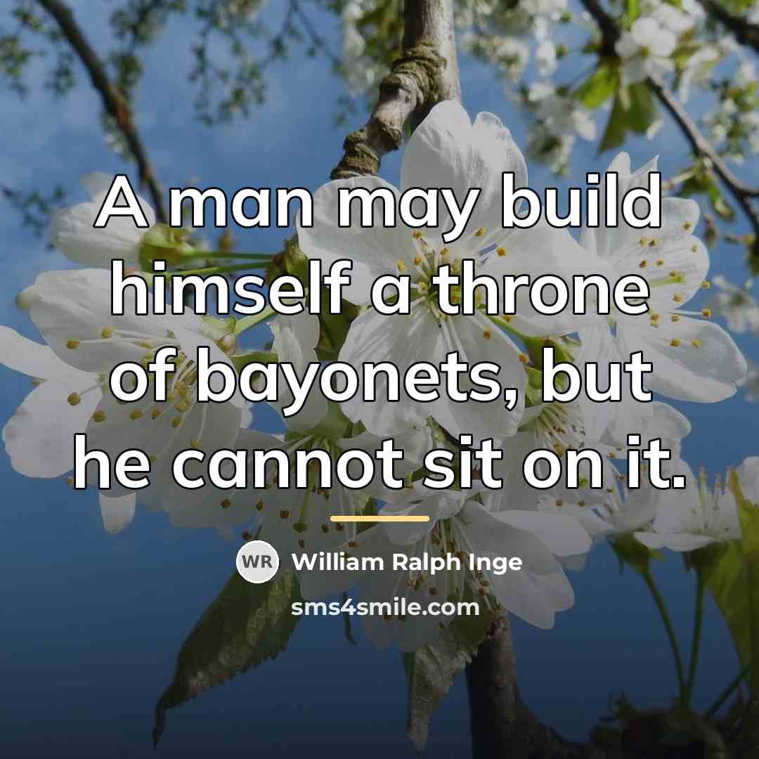 “A man may build himself a throne of bayonets, but…” quote by William Ralph Inge