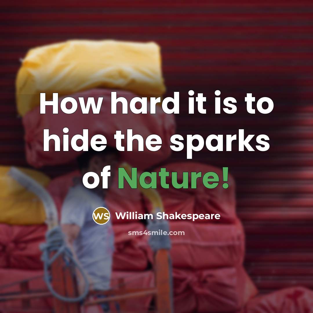 “How hard it is to hide the sparks of Nature!…” quote by William Shakespeare