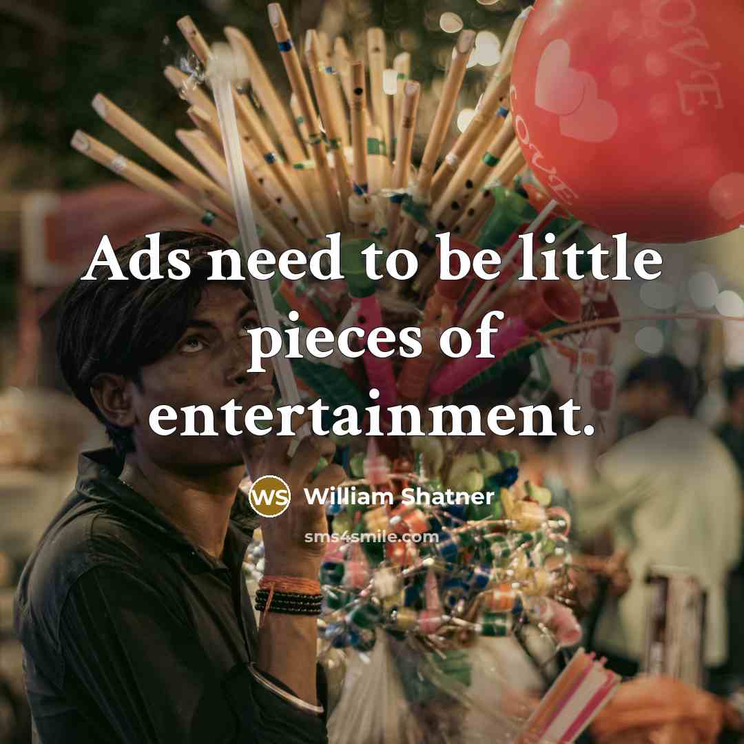 “Ads need to be little pieces of entertainment.…” quote by William Shatner