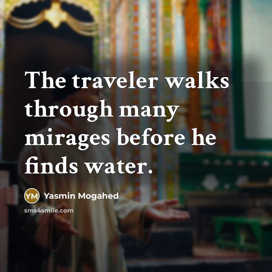 “The traveler walks through many mirages before he finds water.…” quote by Yasmin Mogahed