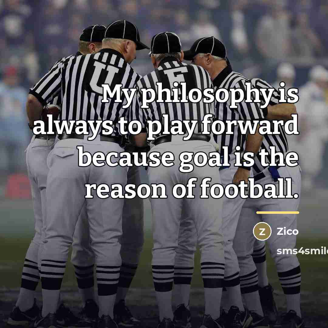 “My philosophy is always to play forward because goal is…” quote by Zico