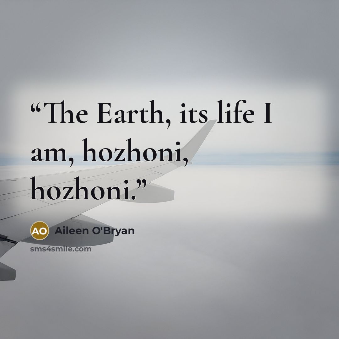 “The Earth, its life I am, hozhoni, hozhoni.” quote by Aileen O'Bryan