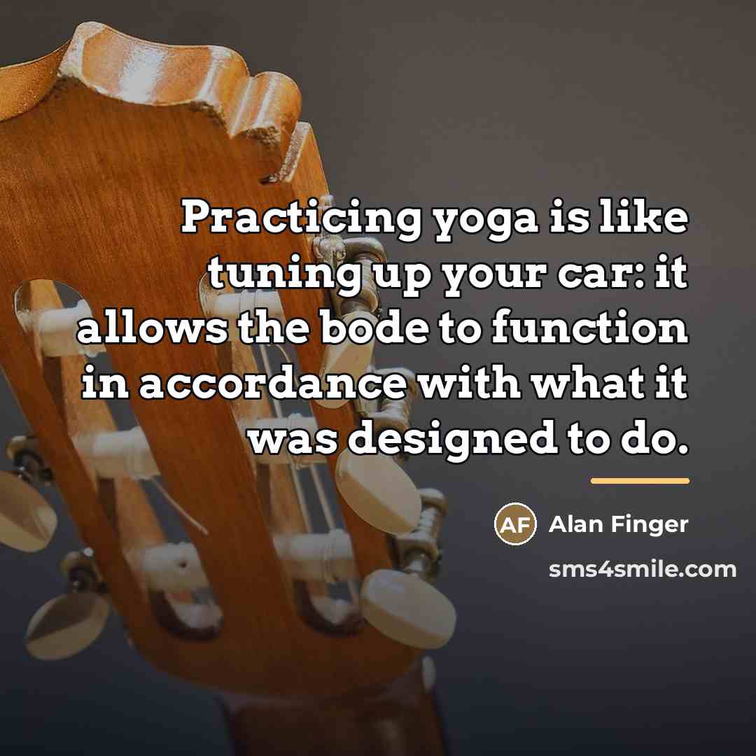 “Practicing yoga is like tuning up your car: it allows…” quote by Alan Finger