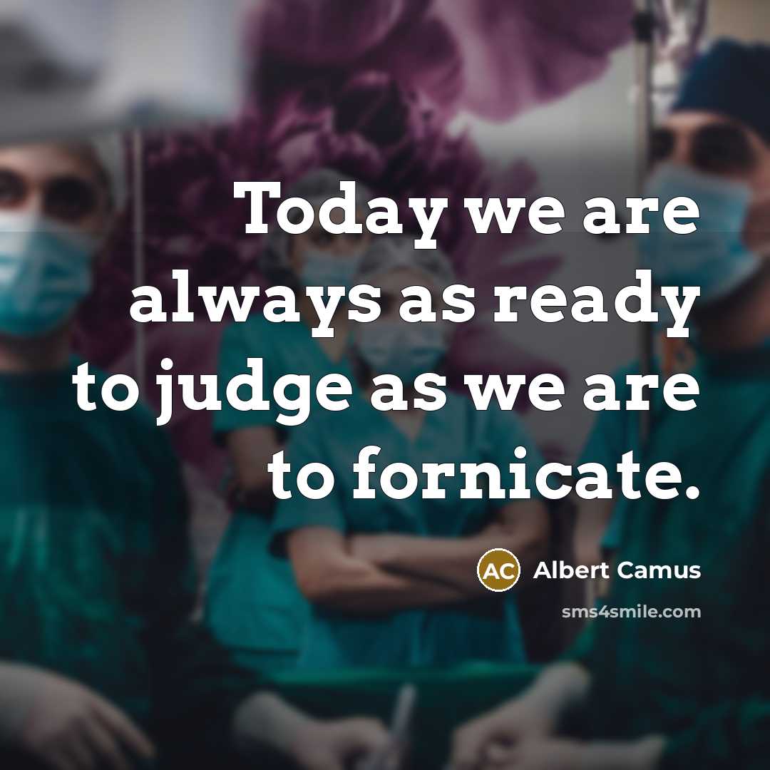 “Today we are always as ready to judge as we…” quote by Albert Camus