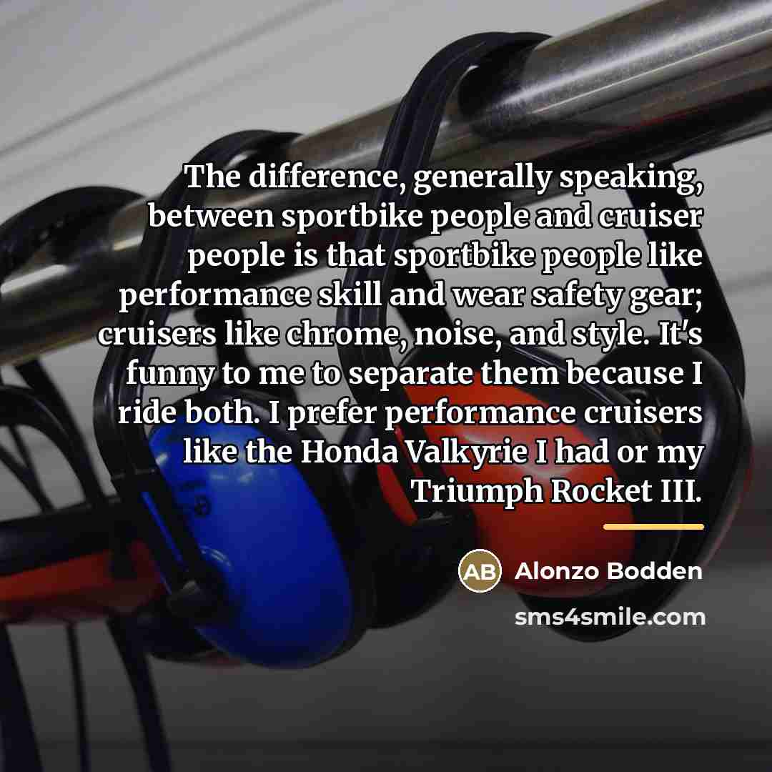 “The difference, generally speaking, between sportbike people and cruiser people…” quote by Alonzo Bodden