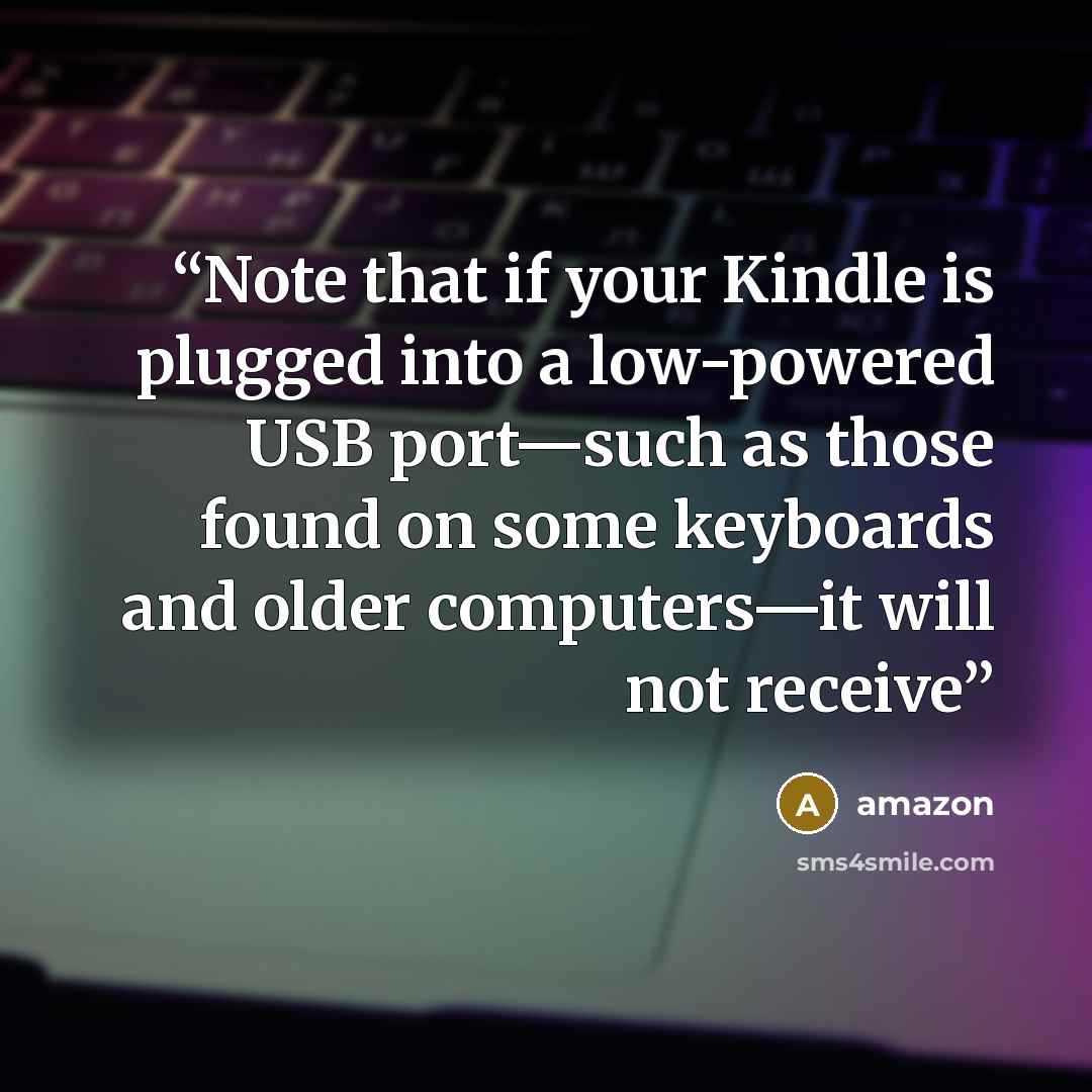 “Note that if your Kindle is plugged into a low-powered USB port—such as those found on some keyboards and older computers—it will not receive” quote by Amazon