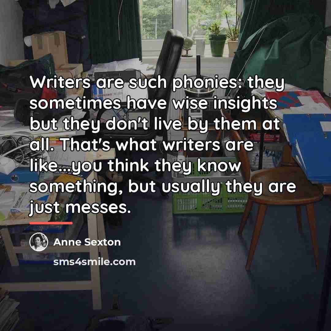 “Writers are such phonies: they sometimes have wise insights but…” quote by Anne Sexton