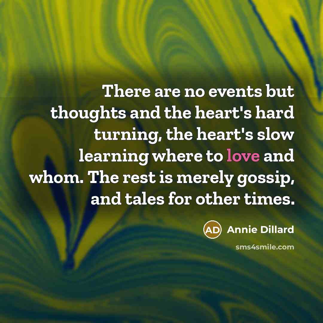 “There are no events but thoughts and the heart's hard…” quote by Annie Dillard