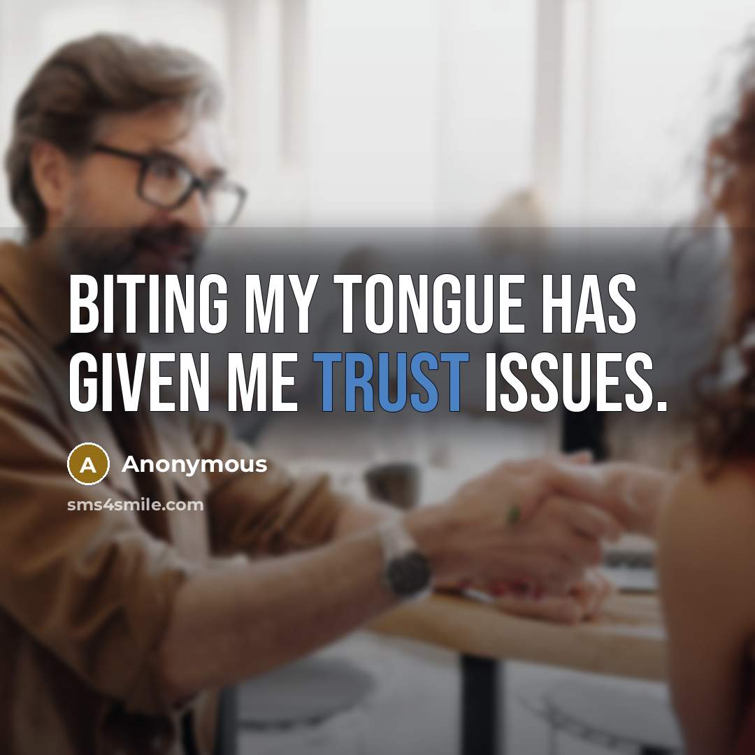 “Biting my tongue has given me trust issues.” quote by Anonymous