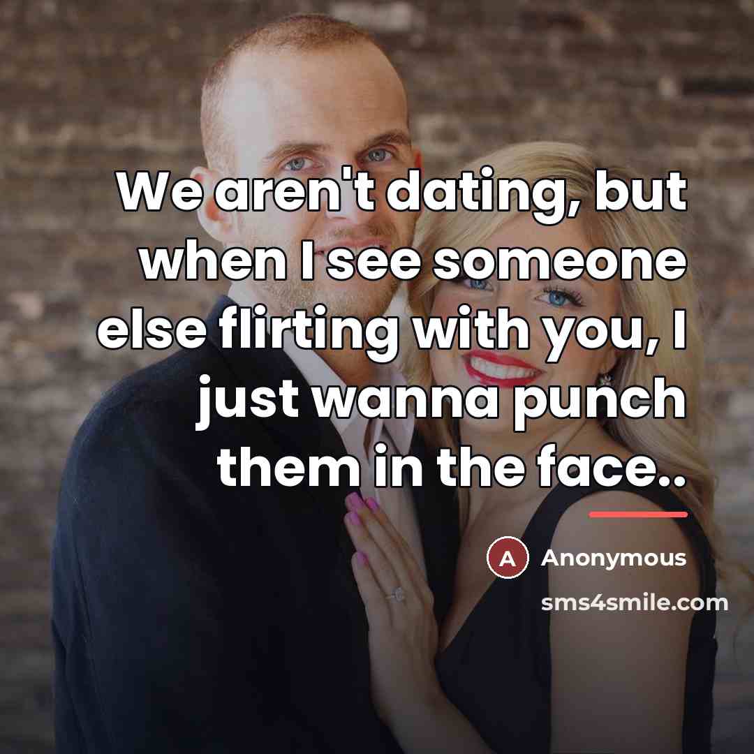“We aren't dating, but when I see someone else flirting…” quote by Anonymous