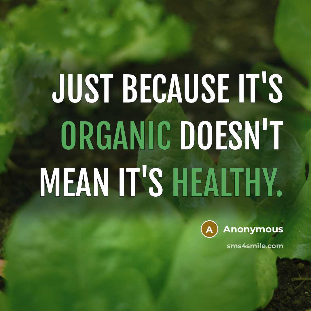 “Just because it's organic doesn't mean it's healthy.” quote by Anonymous
