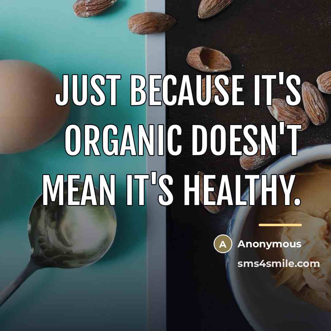 “Just because it's organic doesn't mean it's healthy.…” quote by Anonymous