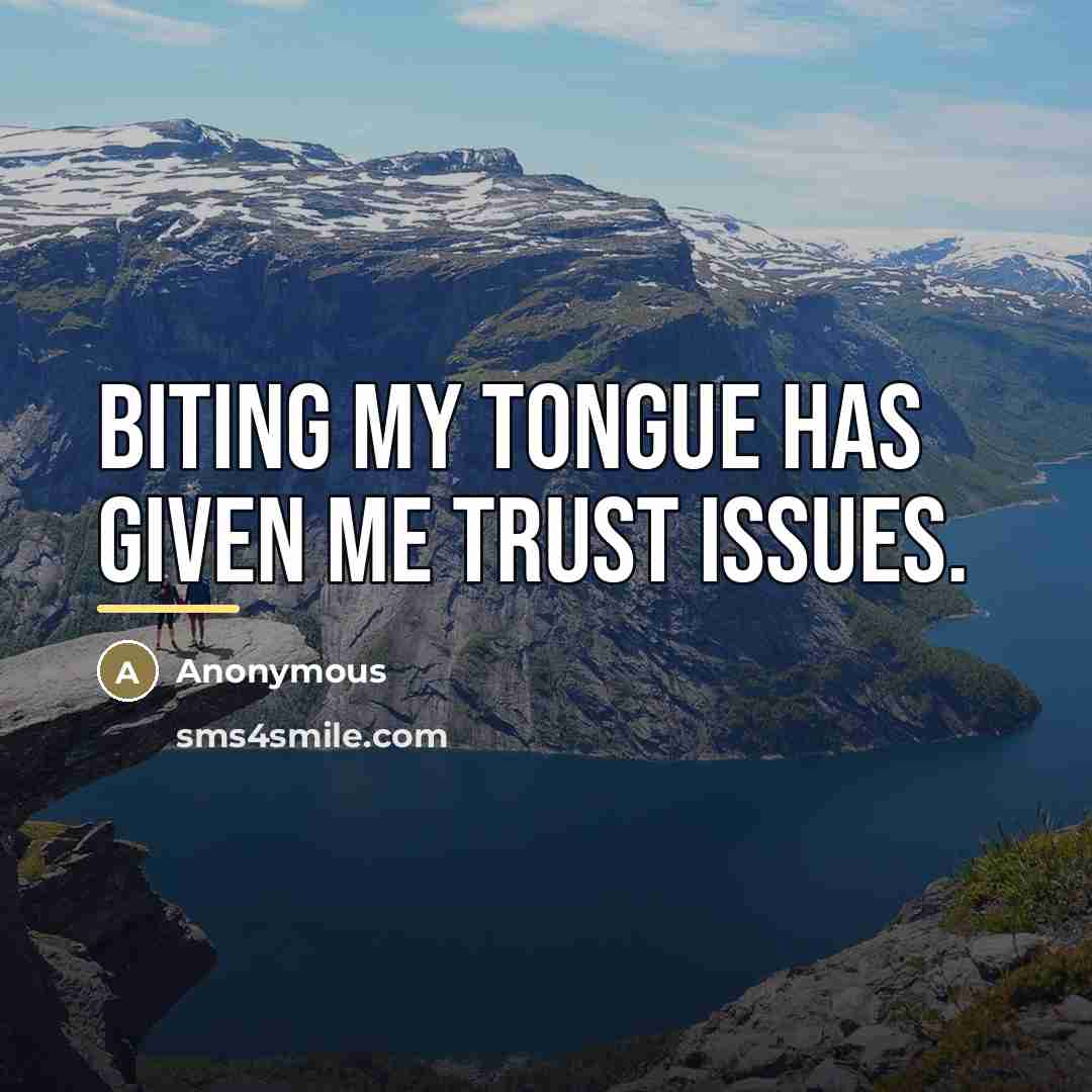 “Biting my tongue has given me trust issues.…” quote by Anonymous