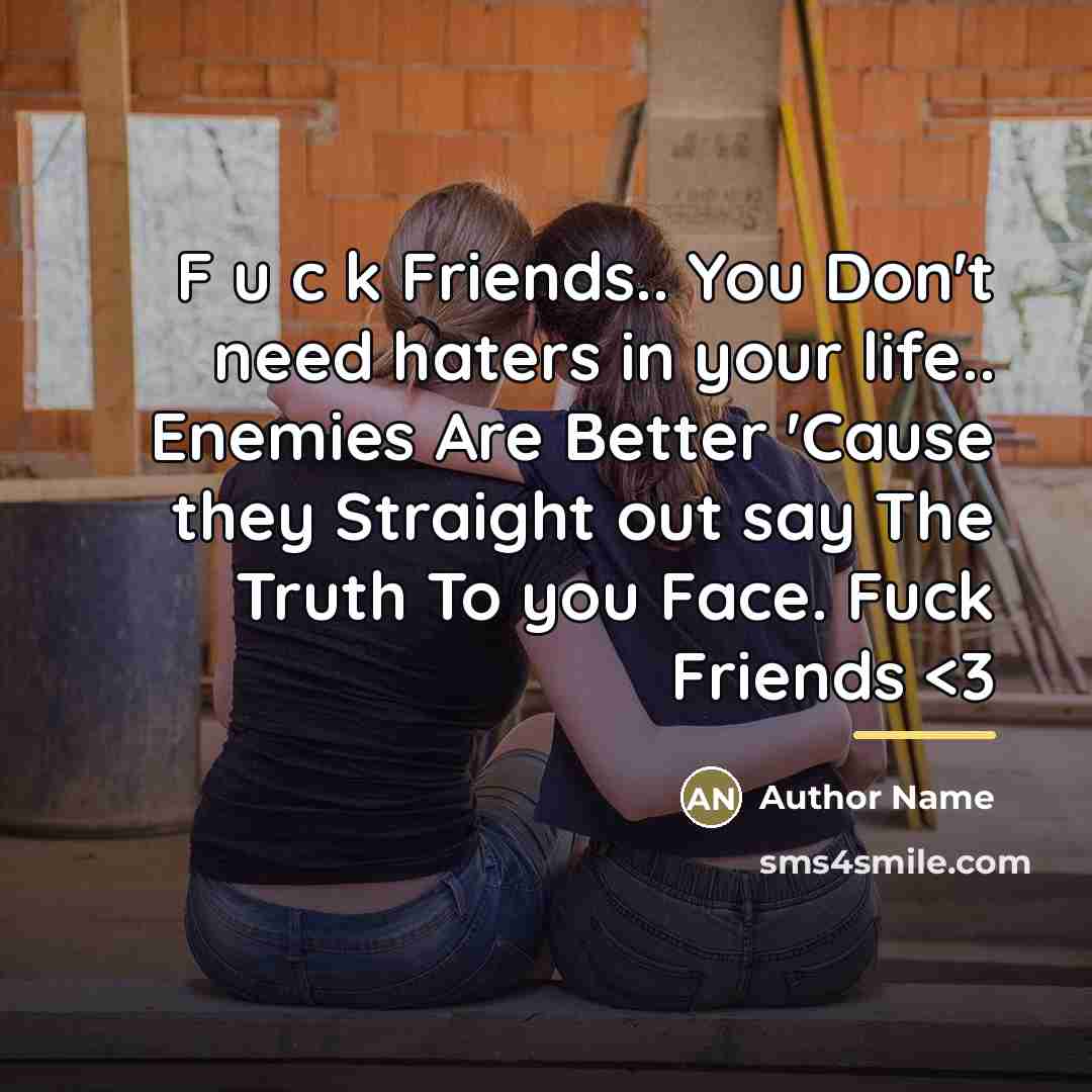 “F u c k Friends.. You Don't need haters in…” quote by Author Name