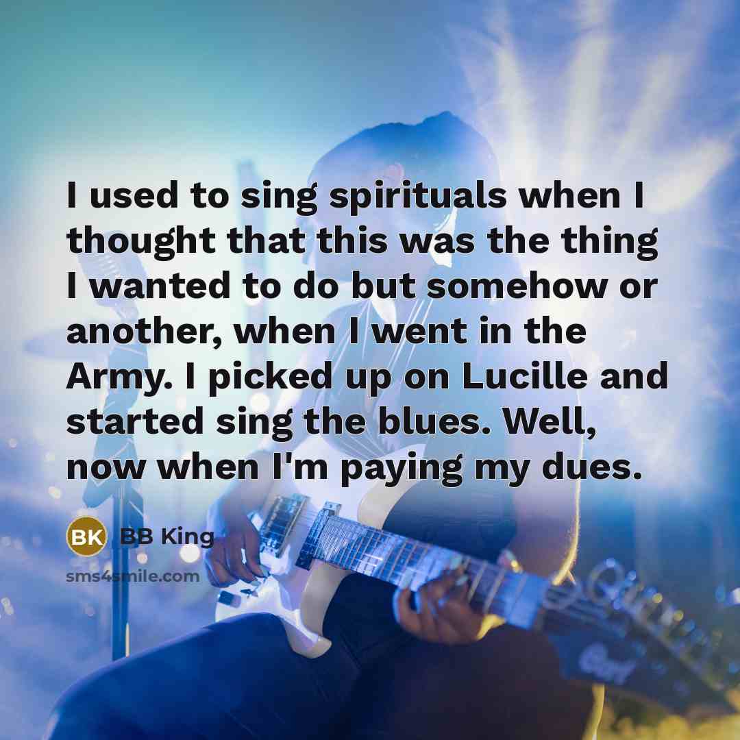 “I used to sing spirituals when I thought that this…” quote by BB King