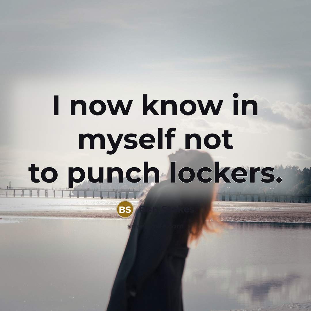 “I now know in myself not to punch lockers.…” quote by Ben Stokes