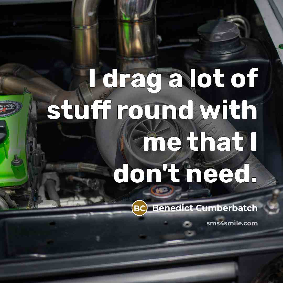 “I drag a lot of stuff round with me that…” quote by Benedict Cumberbatch