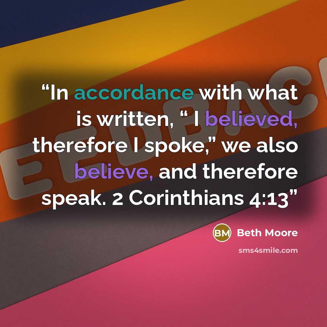 “In accordance with what is written, “ I believed, therefore I spoke,” we also believe, and therefore speak. 2 Corinthians 4:13” quote by Beth Moore