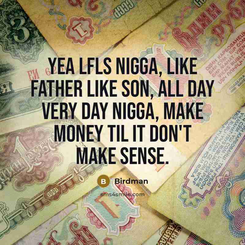 “Yea LFLS nigga, like father like son, All day very…” quote by Birdman
