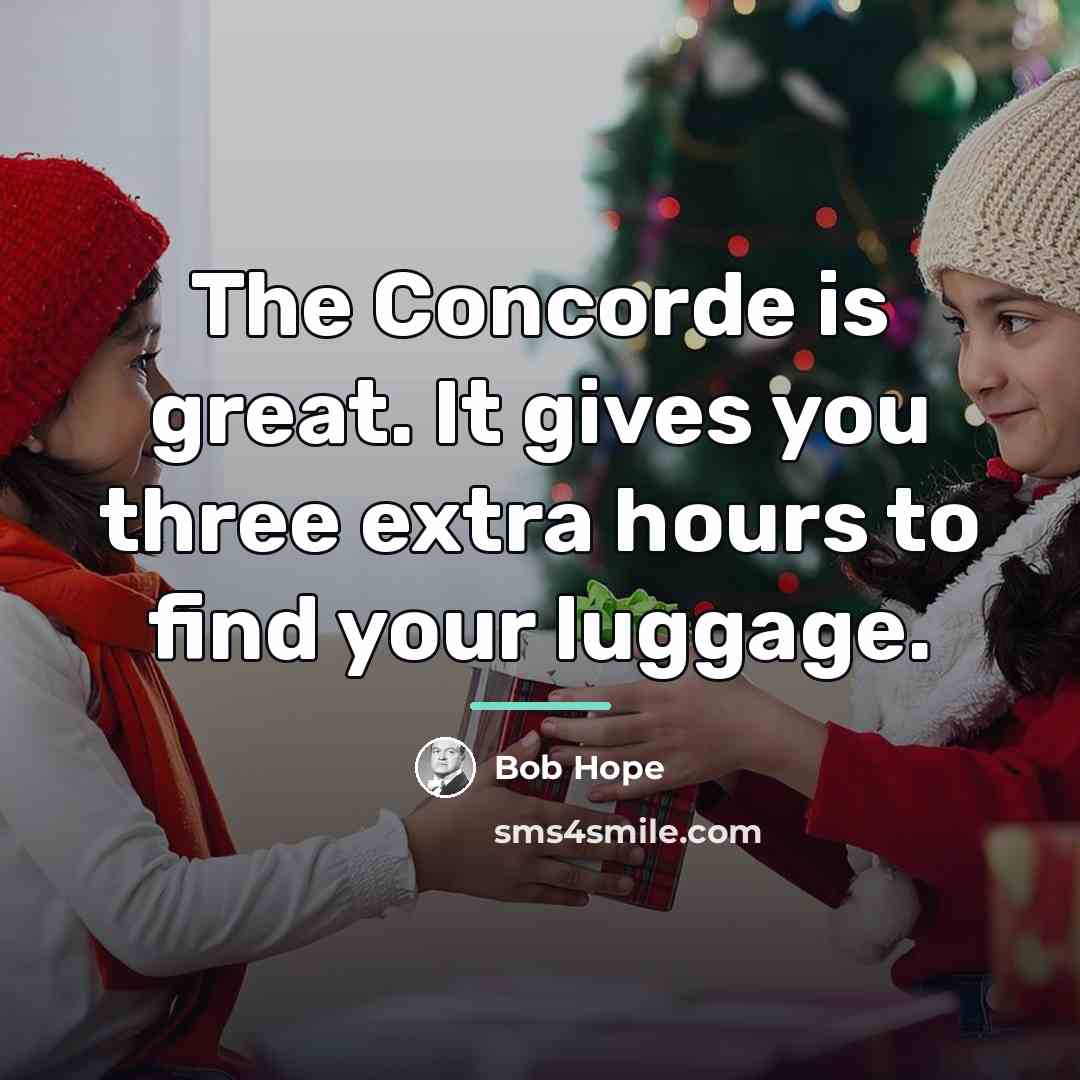 “The Concorde is great. It gives you three extra hours…” quote by Bob Hope