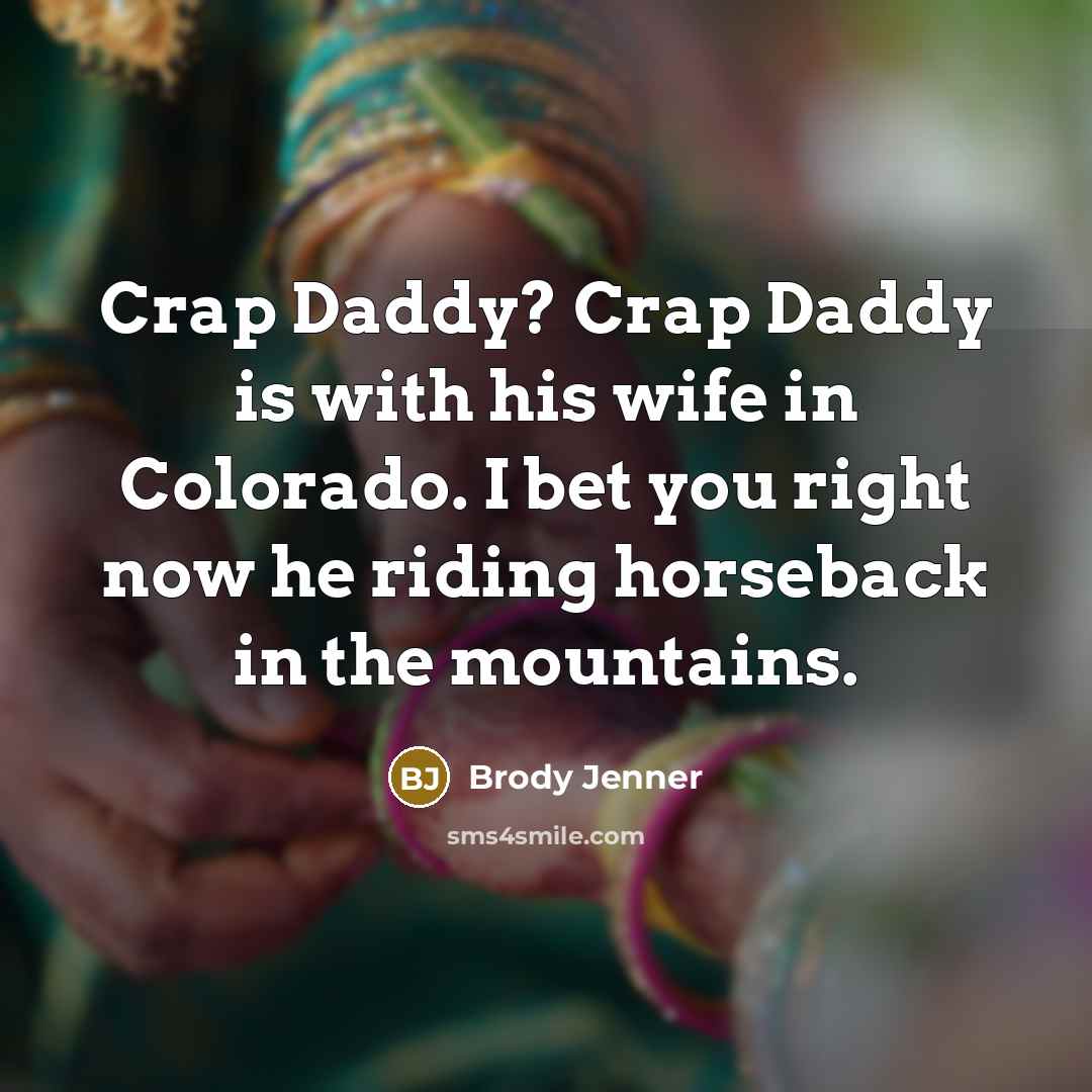 “Crap Daddy? Crap Daddy is with his wife in Colorado.…” quote by Brody Jenner