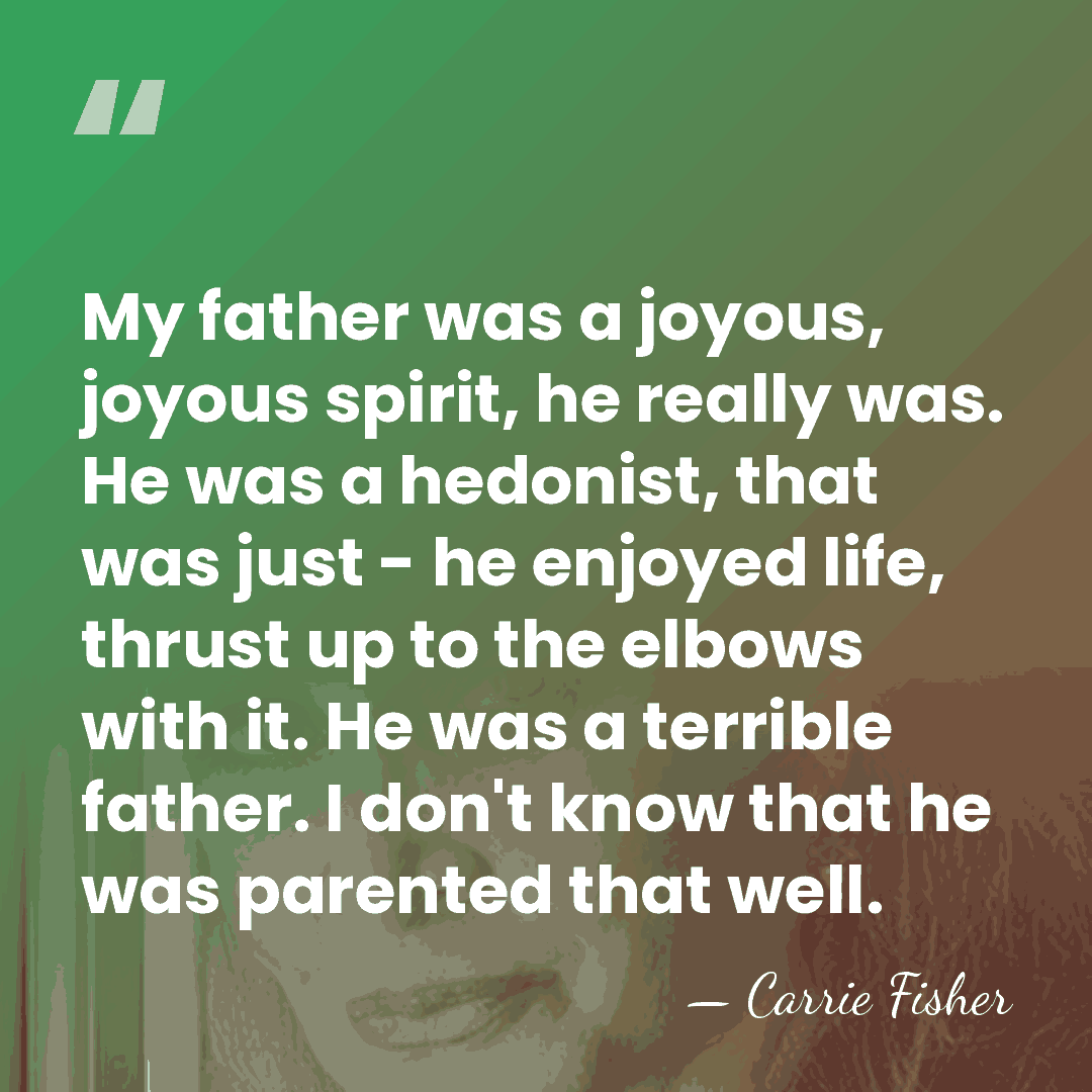 My father was a joyous, joyous spirit, he really was. He was&hellip; - Carrie Fisher