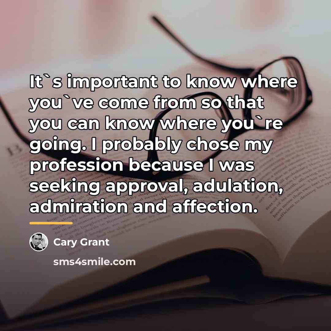 “It`s important to know where you`ve come from so that…” quote by Cary Grant