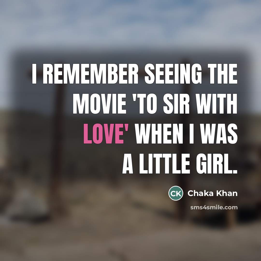 “I remember seeing the movie 'To Sir With Love' when…” quote by Chaka Khan