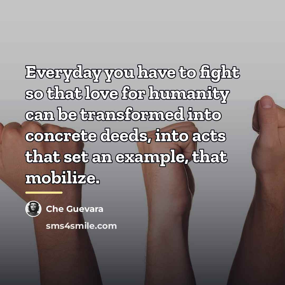 “Everyday you have to fight so that love for humanity…” quote by Che Guevara