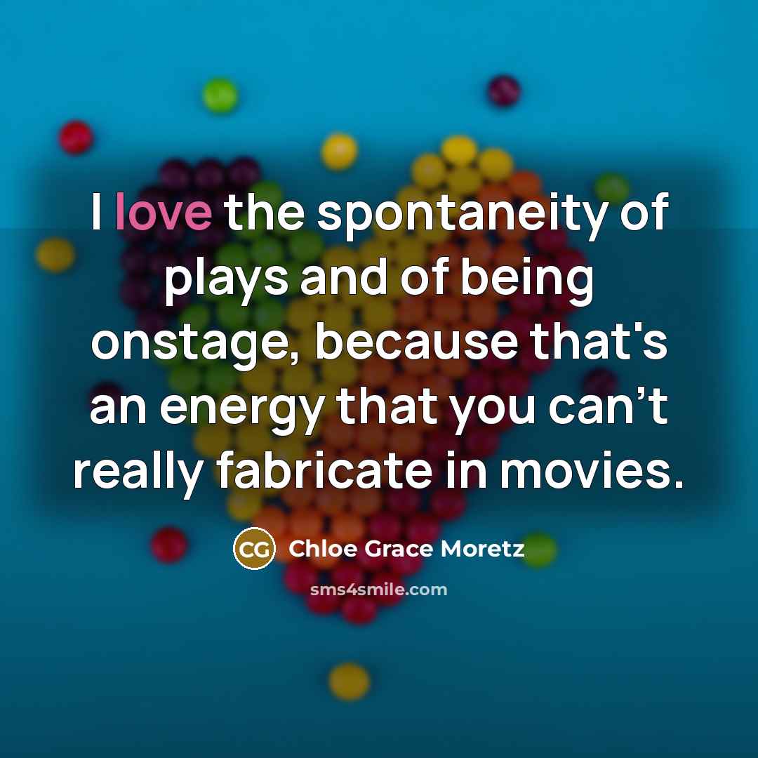 “I love the spontaneity of plays and of being onstage,…” quote by Chloe Grace Moretz