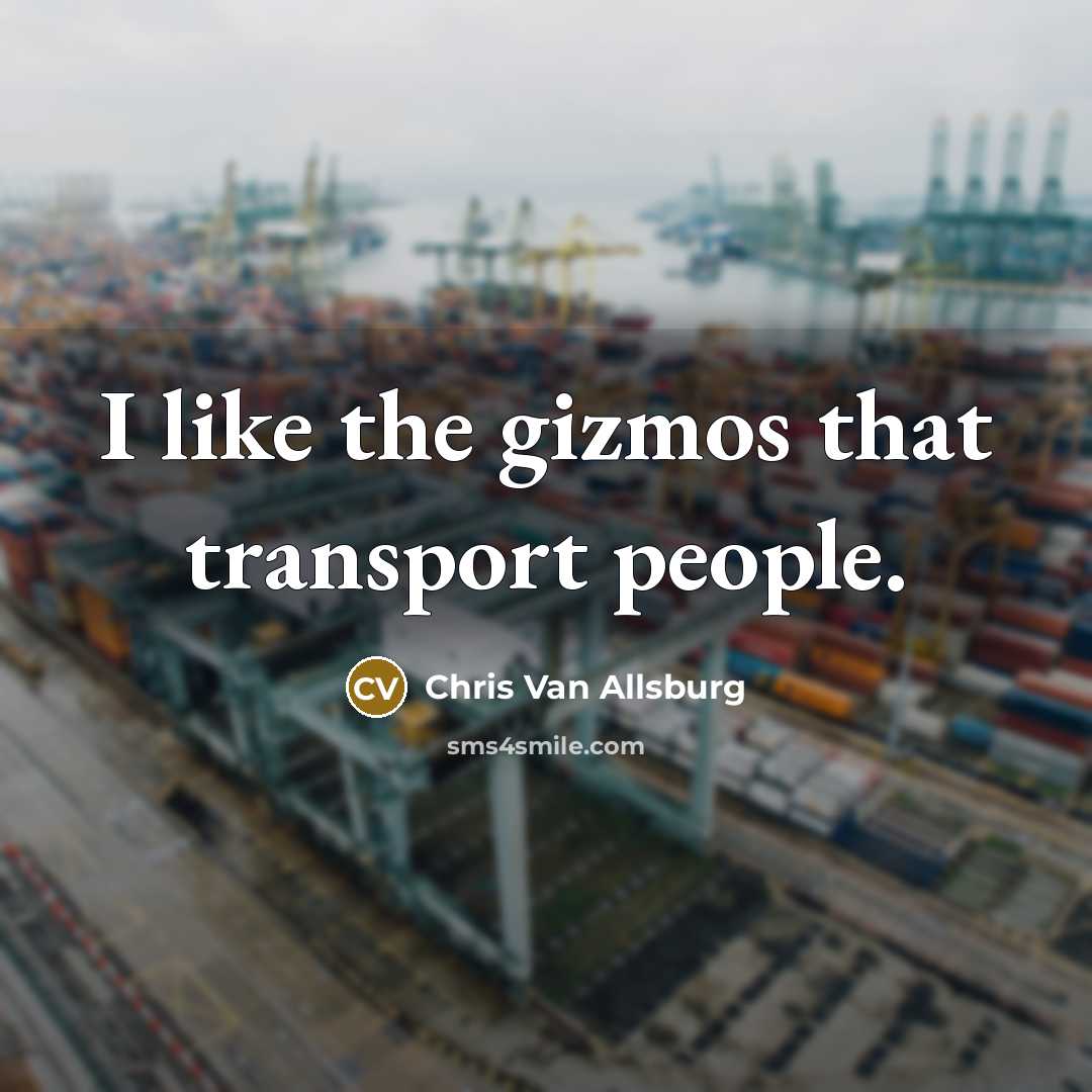 “I like the gizmos that transport people.…” quote by Chris Van Allsburg