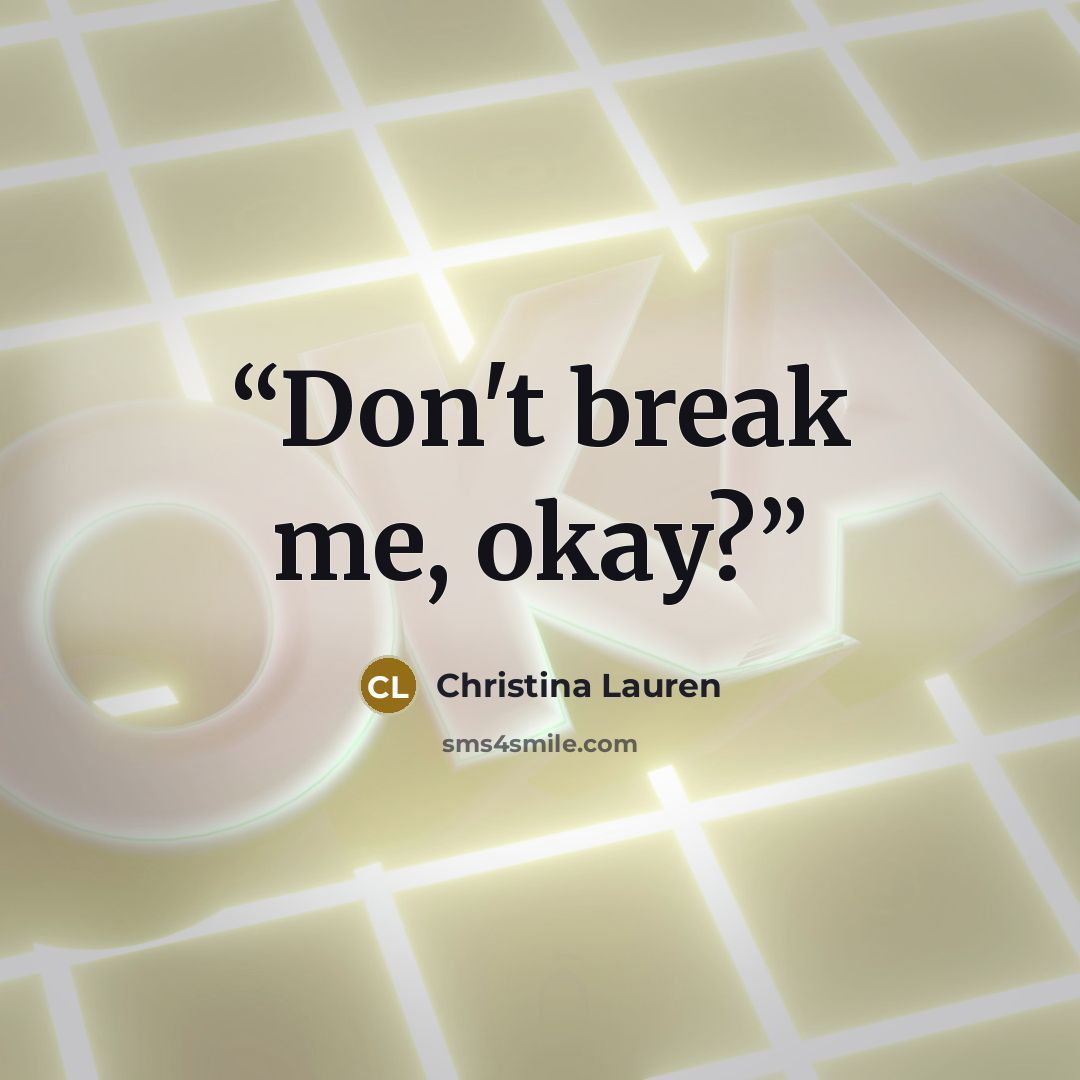 “Don't break me, okay?” quote by Christina Lauren