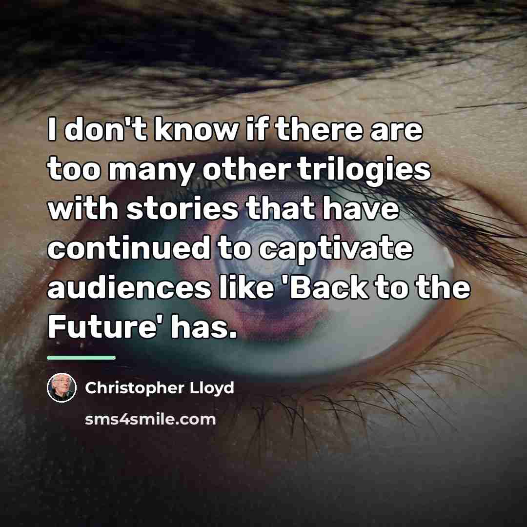 “I don't know if there are too many other trilogies…” quote by Christopher Lloyd