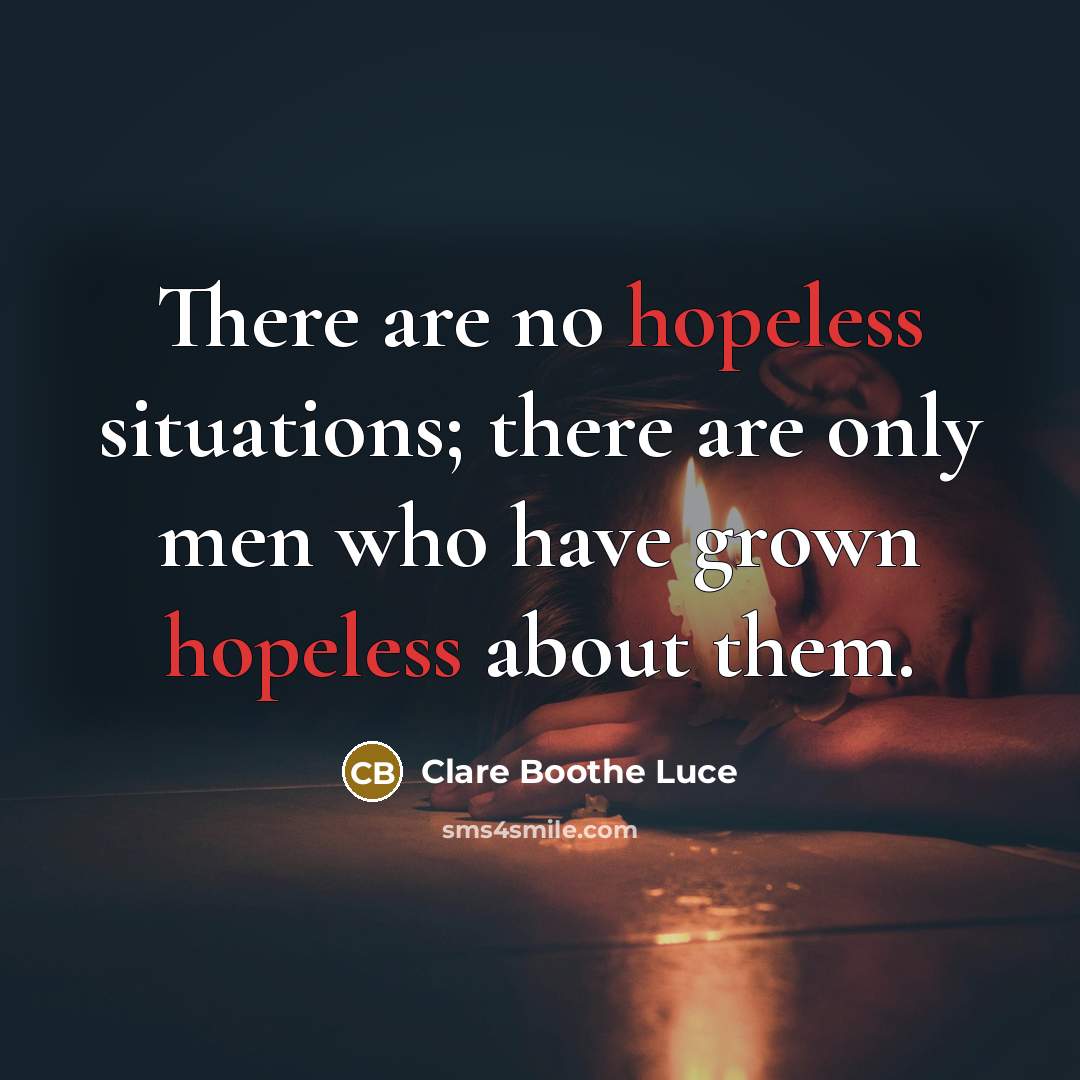 “There are no hopeless situations; there are only men who…” quote by Clare Boothe Luce