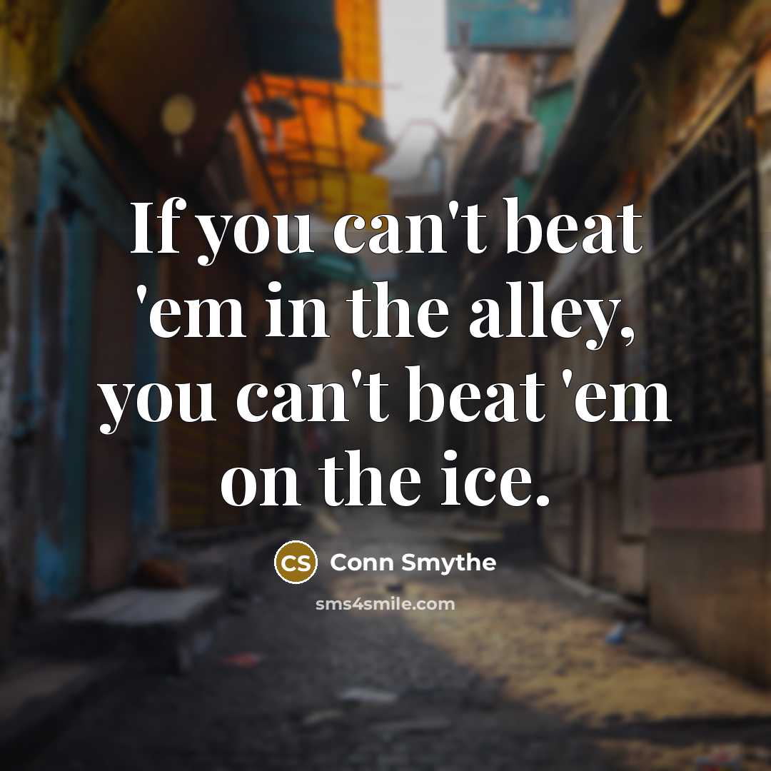 “If you can't beat 'em in the alley, you can't…” quote by Conn Smythe