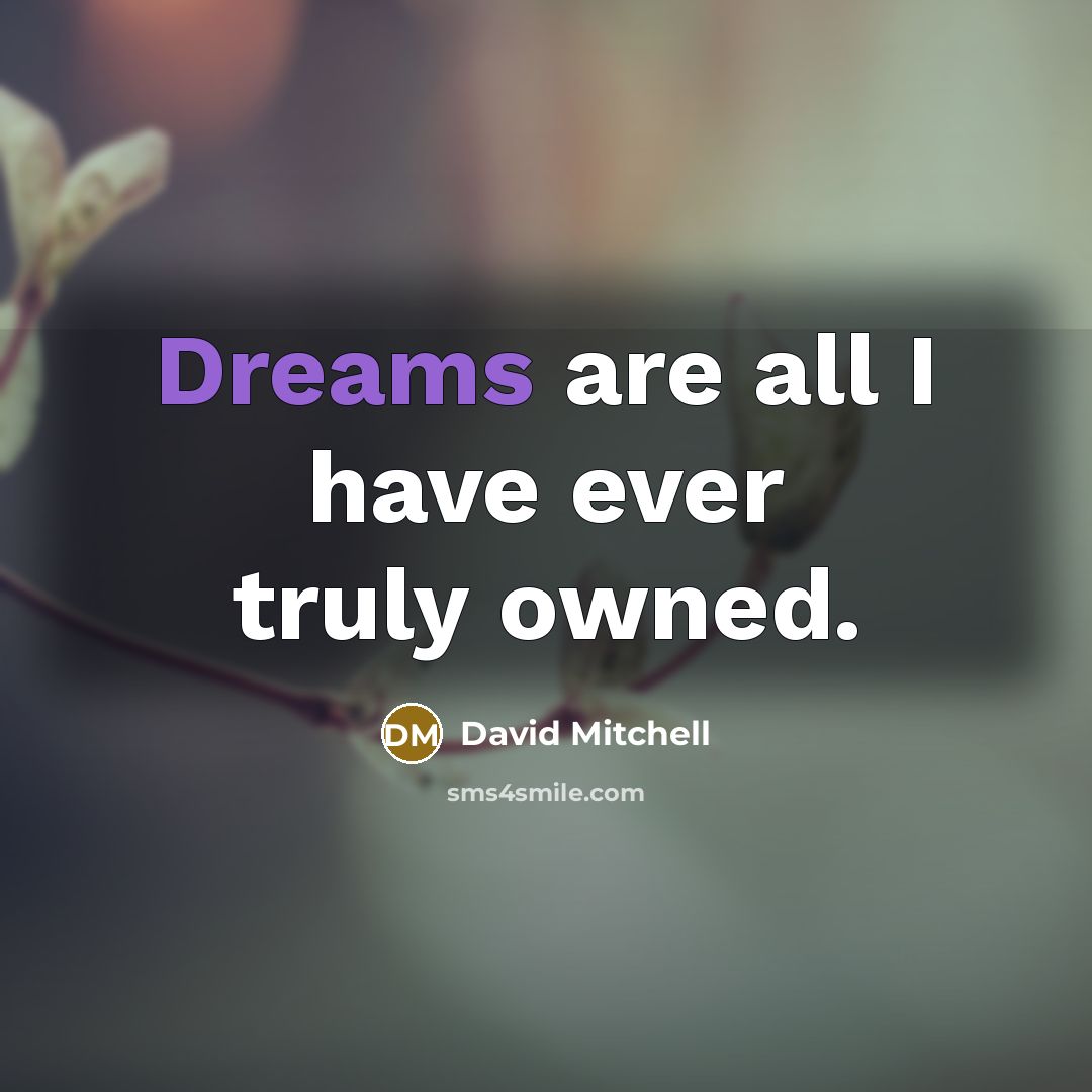 “Dreams are all I have ever truly owned.…” quote by David Mitchell