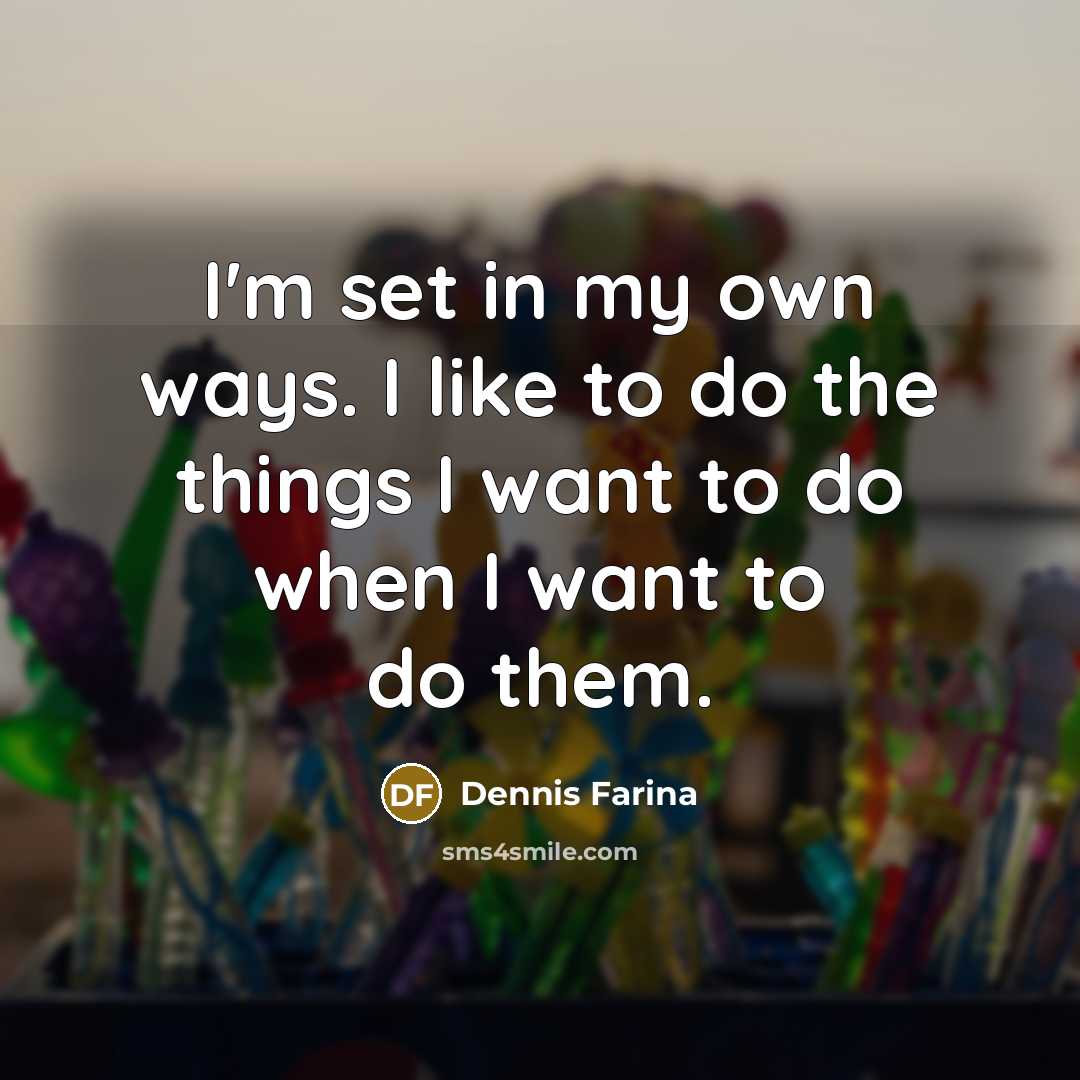 “I'm set in my own ways. I like to do…” quote by Dennis Farina