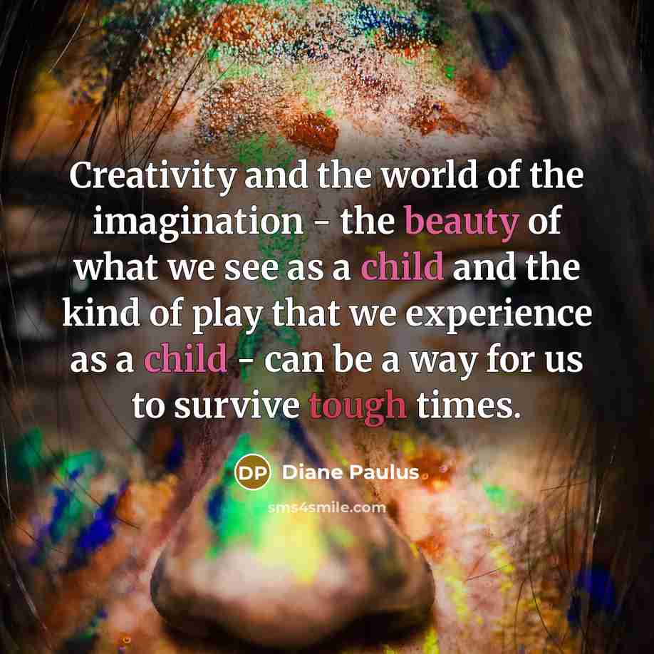 “Creativity and the world of the imagination - the beauty…” quote by Diane Paulus